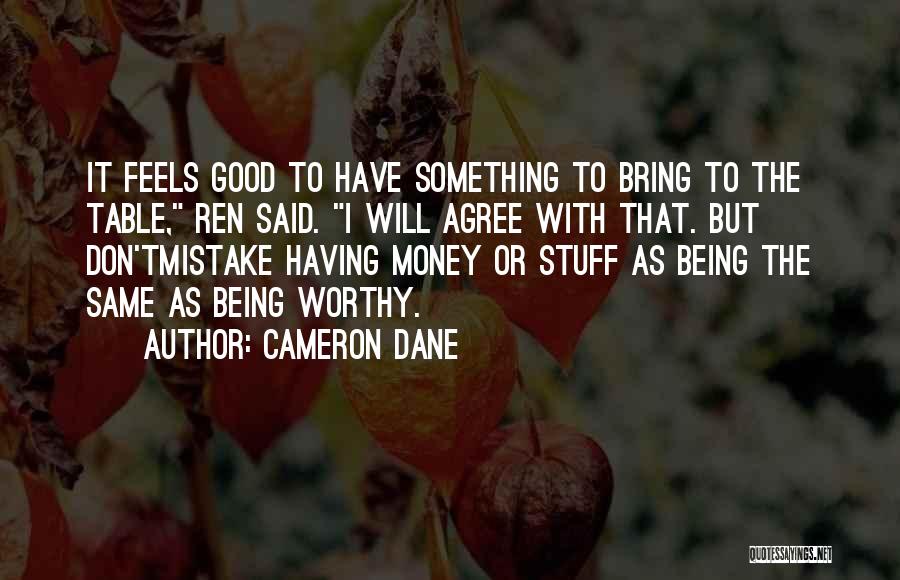 Cameron Dane Quotes: It Feels Good To Have Something To Bring To The Table, Ren Said. I Will Agree With That. But Don'tmistake