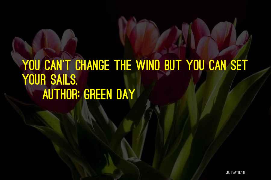 Green Day Quotes: You Can't Change The Wind But You Can Set Your Sails.