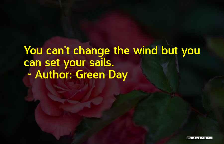 Green Day Quotes: You Can't Change The Wind But You Can Set Your Sails.