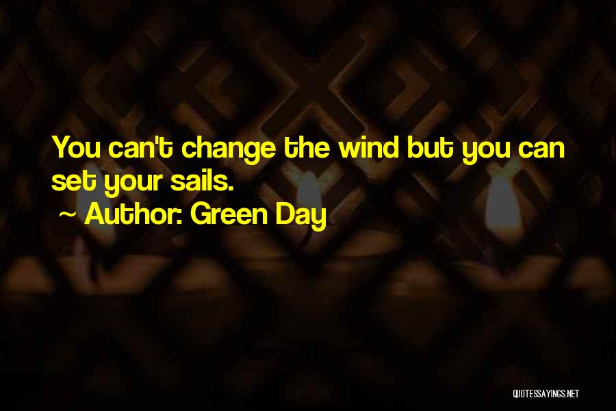 Green Day Quotes: You Can't Change The Wind But You Can Set Your Sails.