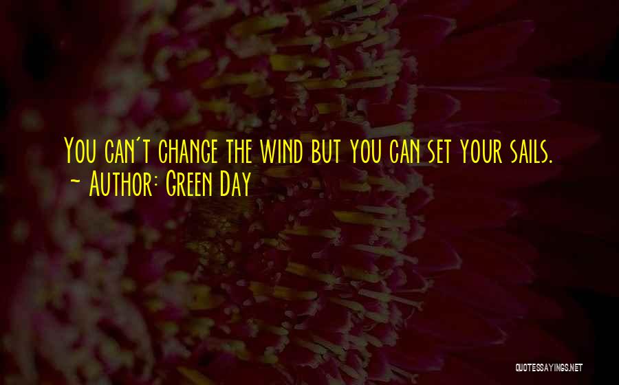 Green Day Quotes: You Can't Change The Wind But You Can Set Your Sails.