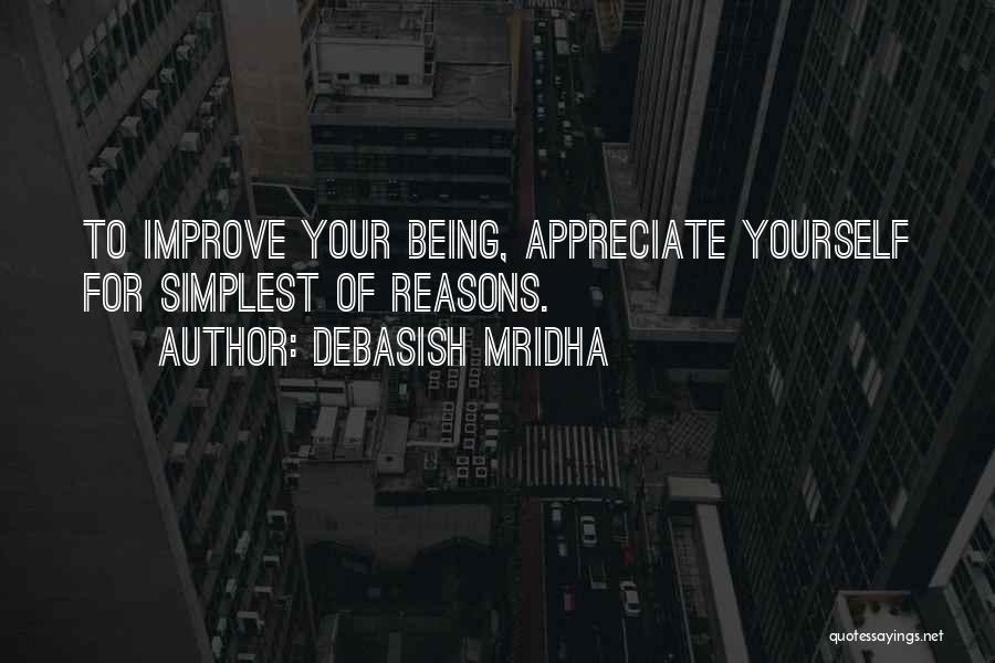 Debasish Mridha Quotes: To Improve Your Being, Appreciate Yourself For Simplest Of Reasons.