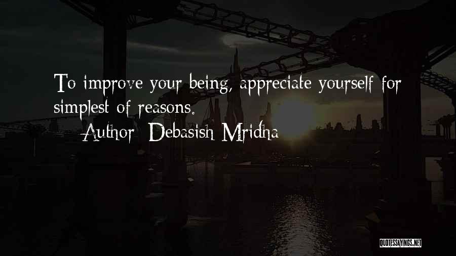 Debasish Mridha Quotes: To Improve Your Being, Appreciate Yourself For Simplest Of Reasons.