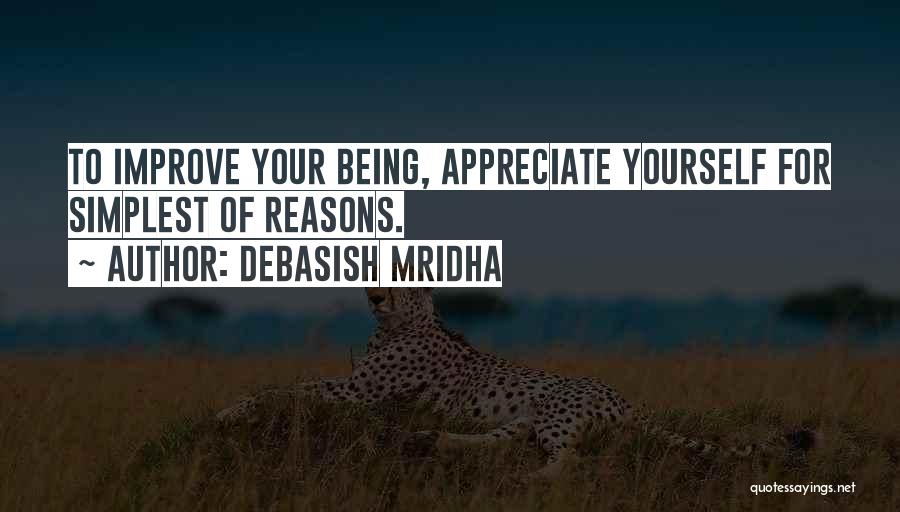 Debasish Mridha Quotes: To Improve Your Being, Appreciate Yourself For Simplest Of Reasons.