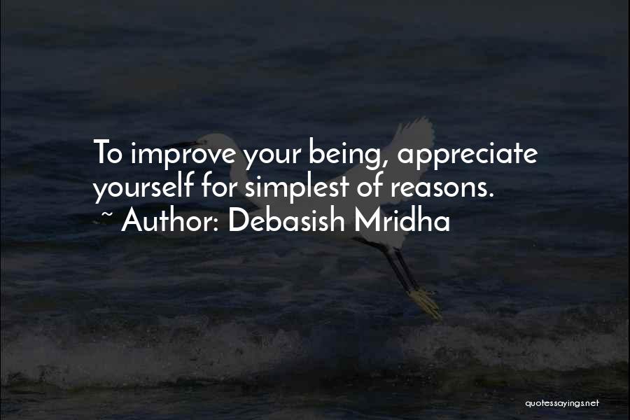 Debasish Mridha Quotes: To Improve Your Being, Appreciate Yourself For Simplest Of Reasons.
