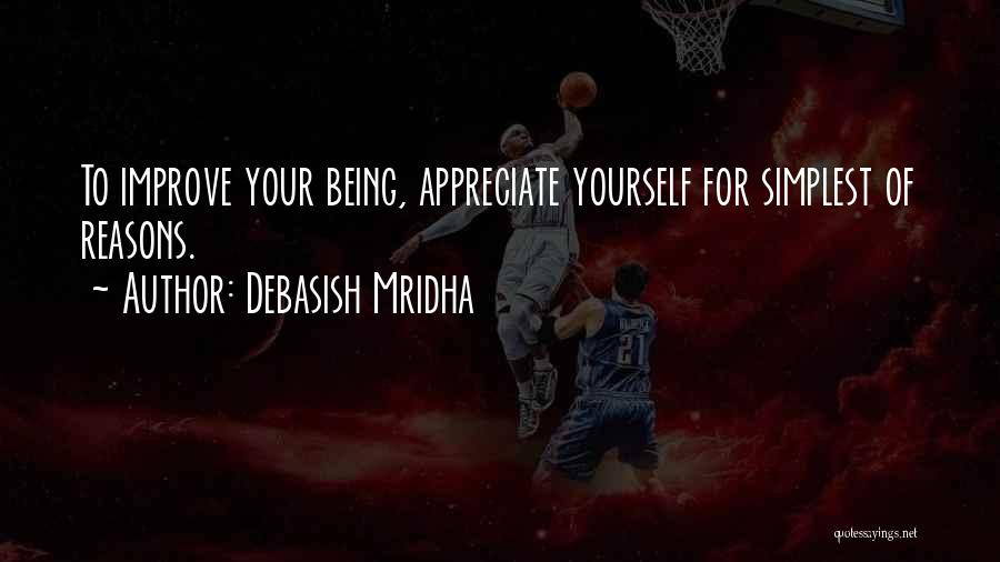 Debasish Mridha Quotes: To Improve Your Being, Appreciate Yourself For Simplest Of Reasons.