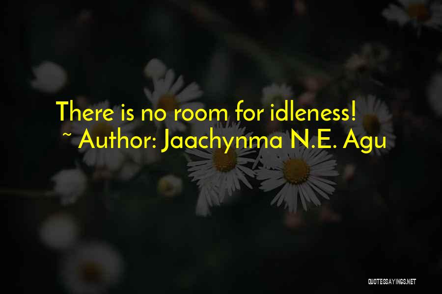 Jaachynma N.E. Agu Quotes: There Is No Room For Idleness!