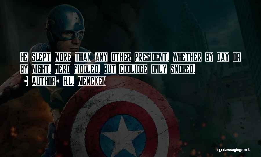 H.L. Mencken Quotes: He Slept More Than Any Other President, Whether By Day Or By Night. Nero Fiddled, But Coolidge Only Snored.
