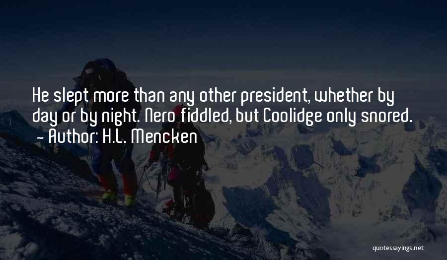 H.L. Mencken Quotes: He Slept More Than Any Other President, Whether By Day Or By Night. Nero Fiddled, But Coolidge Only Snored.