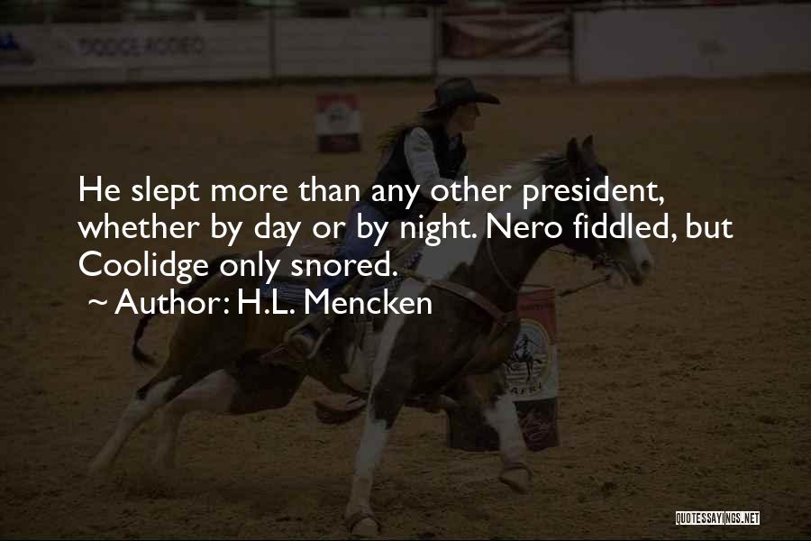 H.L. Mencken Quotes: He Slept More Than Any Other President, Whether By Day Or By Night. Nero Fiddled, But Coolidge Only Snored.