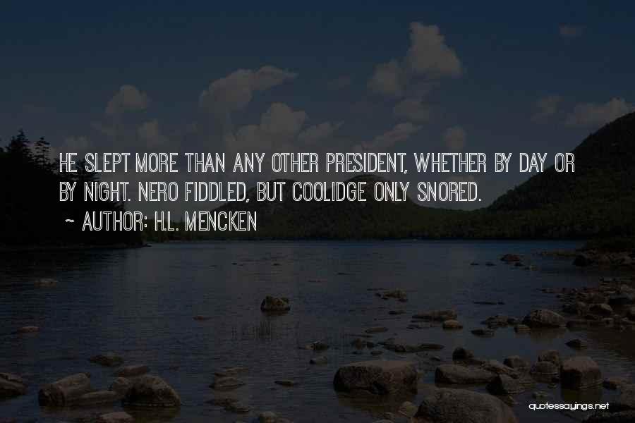 H.L. Mencken Quotes: He Slept More Than Any Other President, Whether By Day Or By Night. Nero Fiddled, But Coolidge Only Snored.