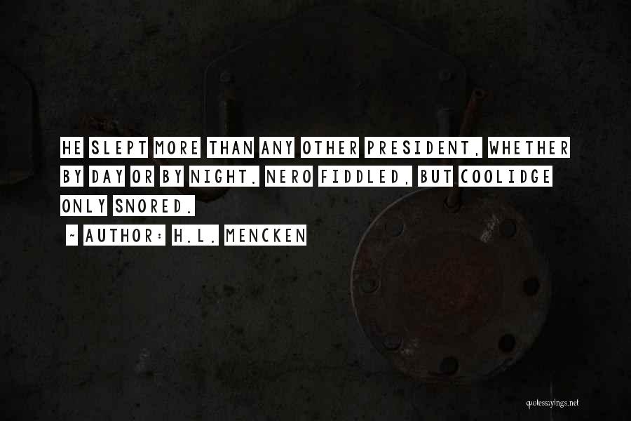 H.L. Mencken Quotes: He Slept More Than Any Other President, Whether By Day Or By Night. Nero Fiddled, But Coolidge Only Snored.