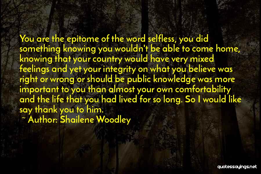 Shailene Woodley Quotes: You Are The Epitome Of The Word Selfless, You Did Something Knowing You Wouldn't Be Able To Come Home, Knowing