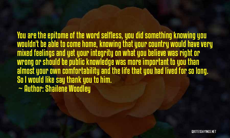 Shailene Woodley Quotes: You Are The Epitome Of The Word Selfless, You Did Something Knowing You Wouldn't Be Able To Come Home, Knowing