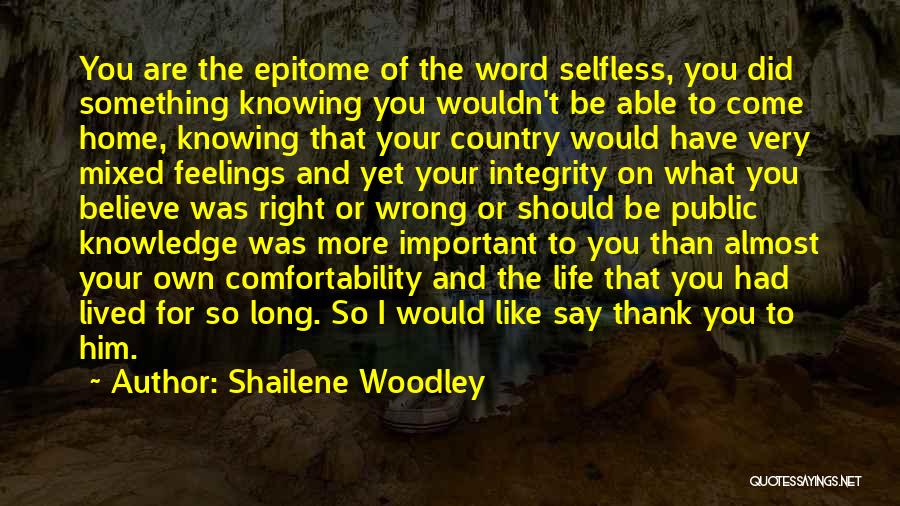 Shailene Woodley Quotes: You Are The Epitome Of The Word Selfless, You Did Something Knowing You Wouldn't Be Able To Come Home, Knowing