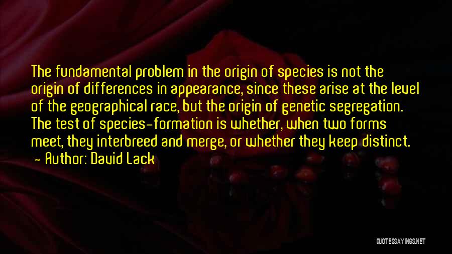 David Lack Quotes: The Fundamental Problem In The Origin Of Species Is Not The Origin Of Differences In Appearance, Since These Arise At