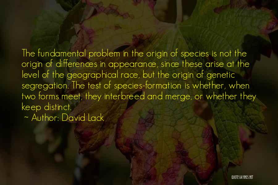 David Lack Quotes: The Fundamental Problem In The Origin Of Species Is Not The Origin Of Differences In Appearance, Since These Arise At