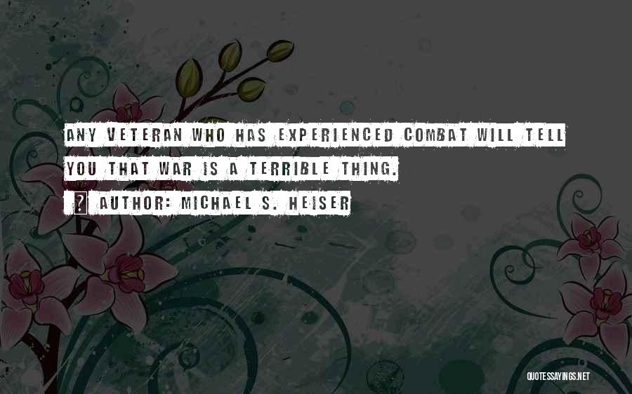 Michael S. Heiser Quotes: Any Veteran Who Has Experienced Combat Will Tell You That War Is A Terrible Thing.