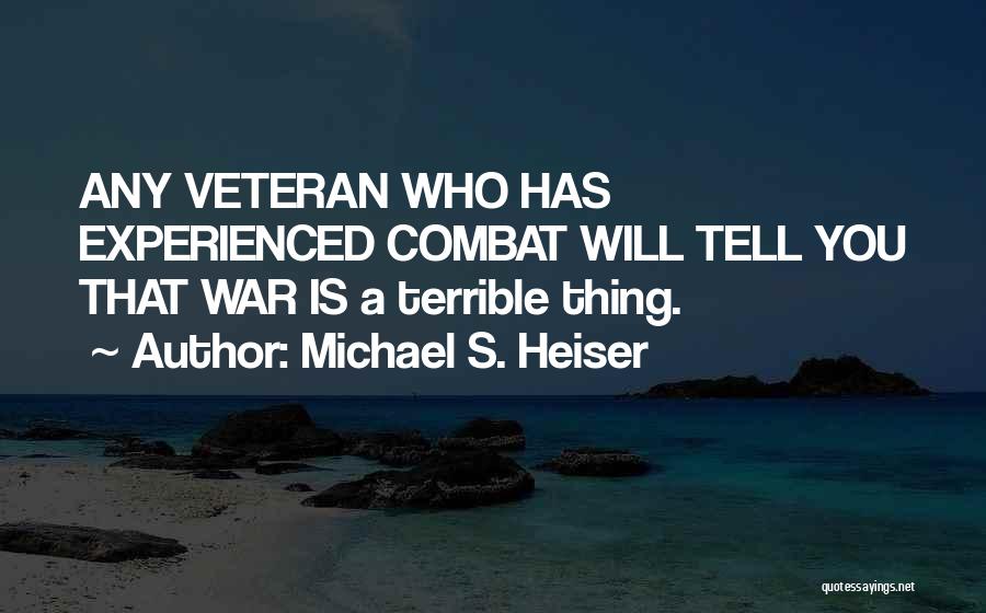 Michael S. Heiser Quotes: Any Veteran Who Has Experienced Combat Will Tell You That War Is A Terrible Thing.