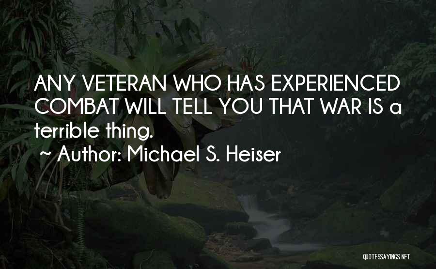 Michael S. Heiser Quotes: Any Veteran Who Has Experienced Combat Will Tell You That War Is A Terrible Thing.