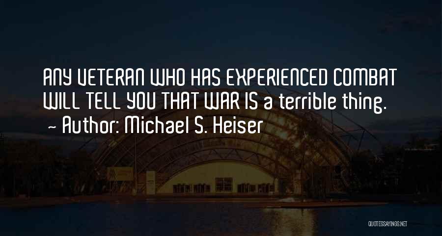 Michael S. Heiser Quotes: Any Veteran Who Has Experienced Combat Will Tell You That War Is A Terrible Thing.