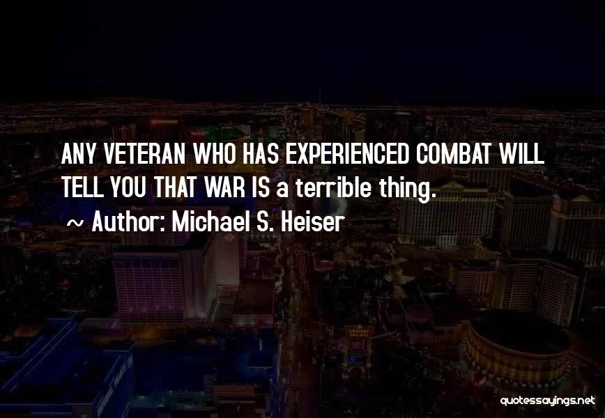 Michael S. Heiser Quotes: Any Veteran Who Has Experienced Combat Will Tell You That War Is A Terrible Thing.