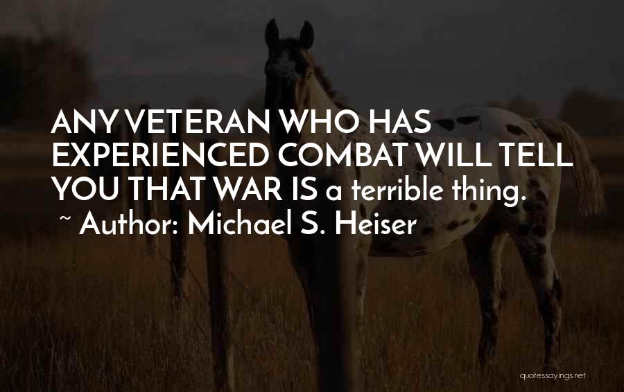 Michael S. Heiser Quotes: Any Veteran Who Has Experienced Combat Will Tell You That War Is A Terrible Thing.