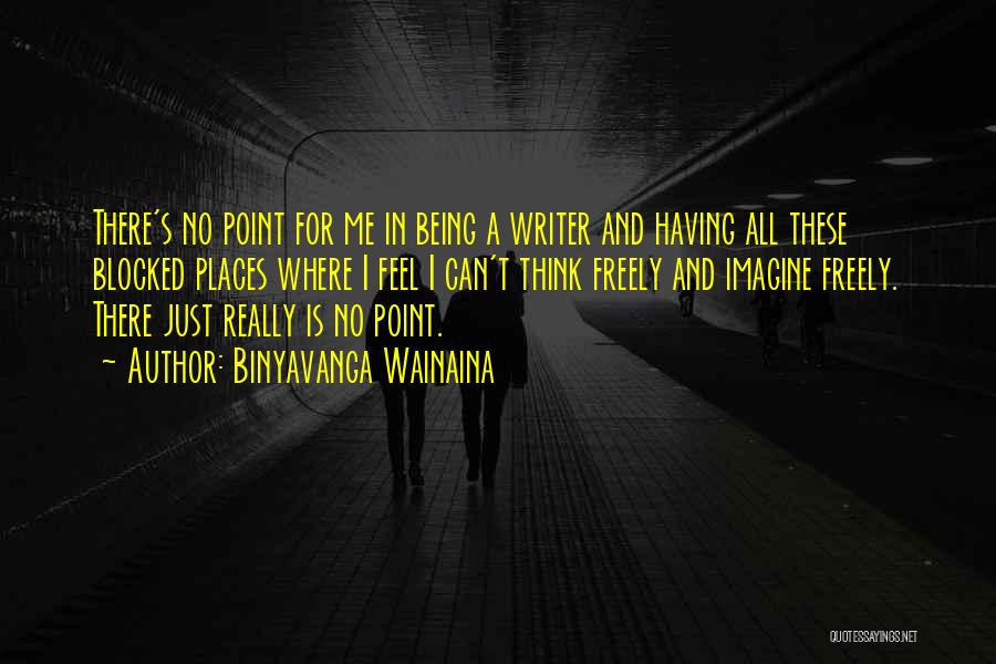 Binyavanga Wainaina Quotes: There's No Point For Me In Being A Writer And Having All These Blocked Places Where I Feel I Can't