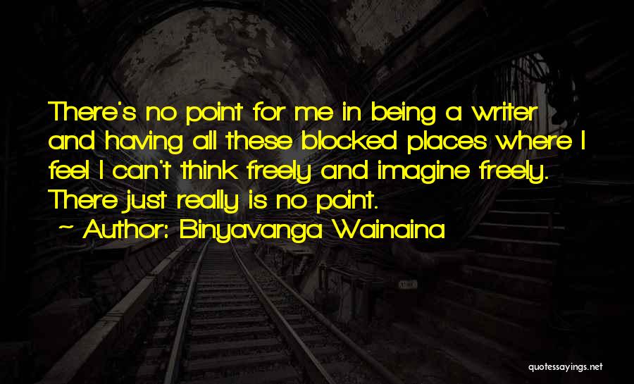 Binyavanga Wainaina Quotes: There's No Point For Me In Being A Writer And Having All These Blocked Places Where I Feel I Can't