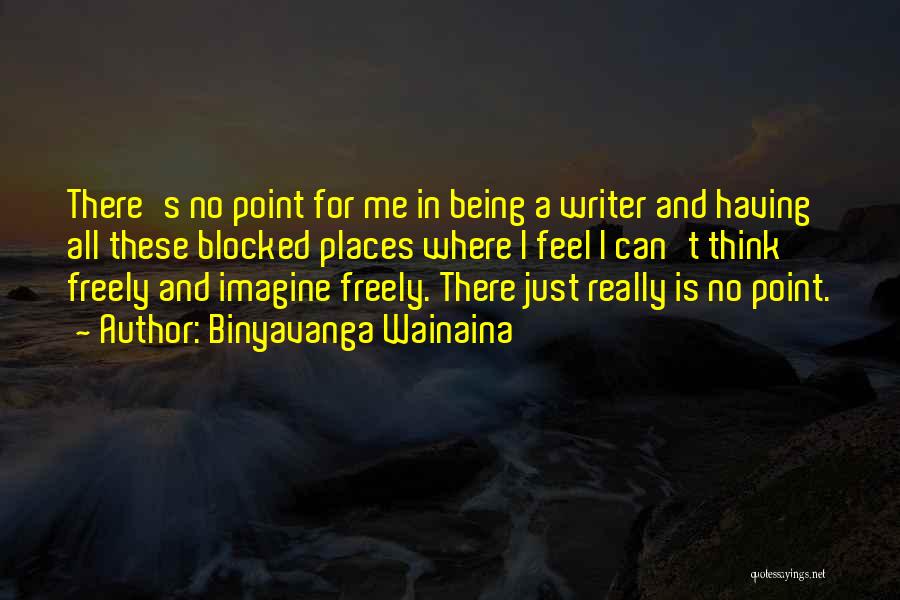 Binyavanga Wainaina Quotes: There's No Point For Me In Being A Writer And Having All These Blocked Places Where I Feel I Can't
