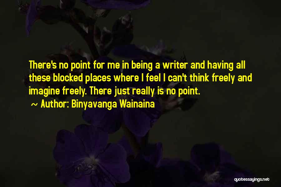 Binyavanga Wainaina Quotes: There's No Point For Me In Being A Writer And Having All These Blocked Places Where I Feel I Can't