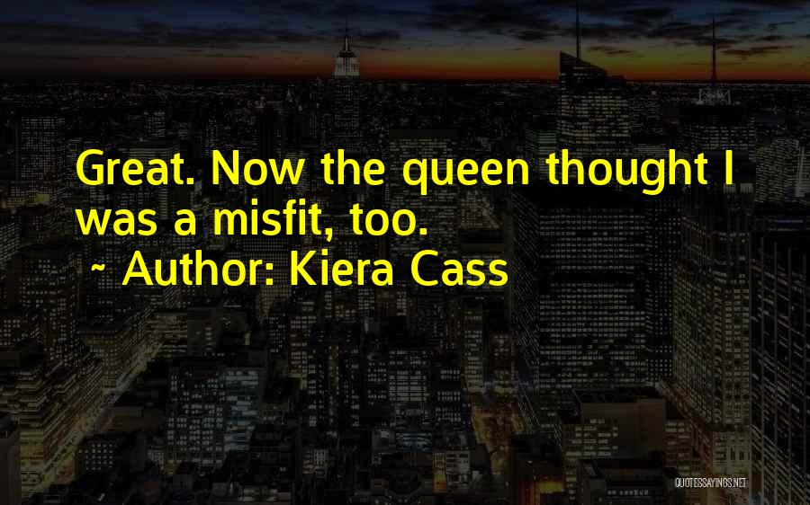 Kiera Cass Quotes: Great. Now The Queen Thought I Was A Misfit, Too.