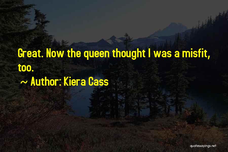 Kiera Cass Quotes: Great. Now The Queen Thought I Was A Misfit, Too.
