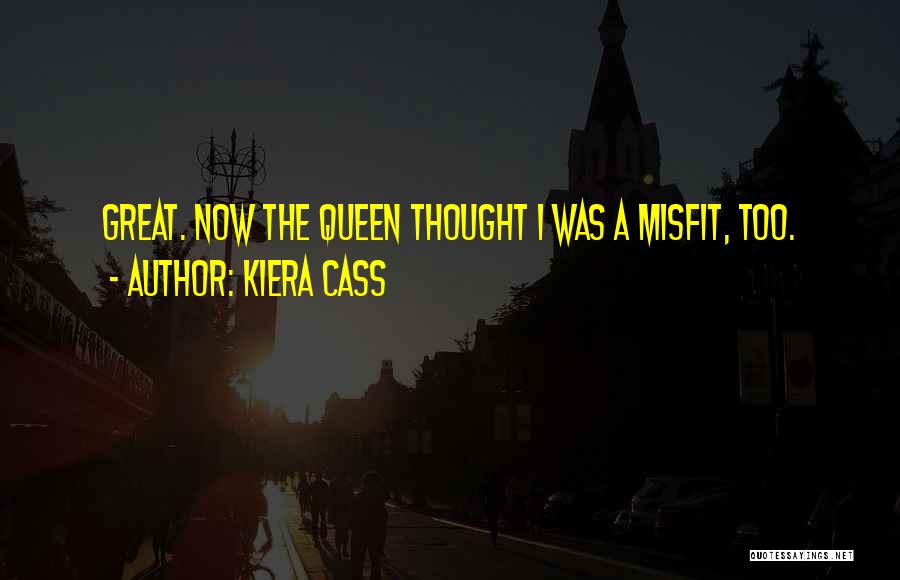 Kiera Cass Quotes: Great. Now The Queen Thought I Was A Misfit, Too.