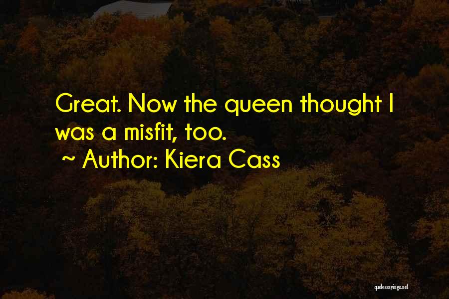 Kiera Cass Quotes: Great. Now The Queen Thought I Was A Misfit, Too.
