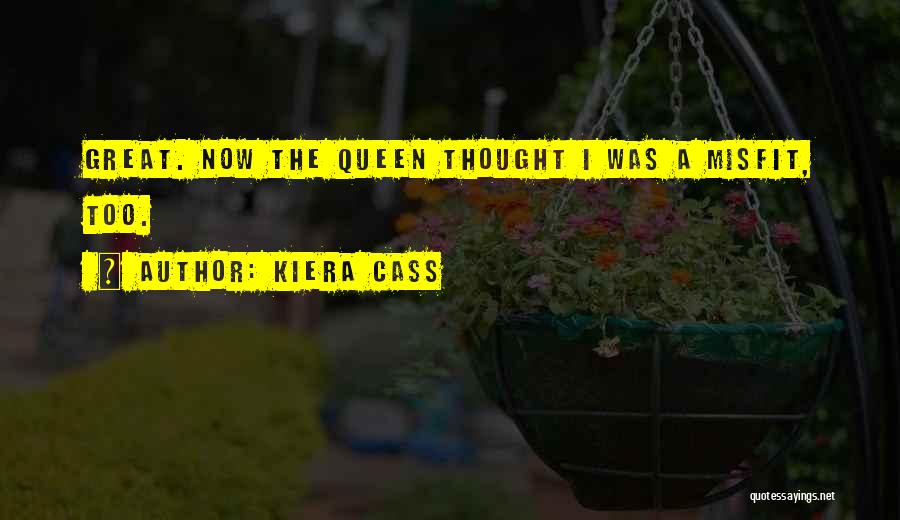 Kiera Cass Quotes: Great. Now The Queen Thought I Was A Misfit, Too.