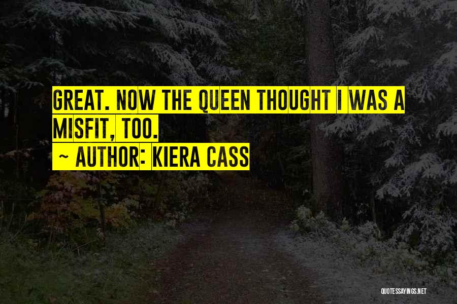 Kiera Cass Quotes: Great. Now The Queen Thought I Was A Misfit, Too.