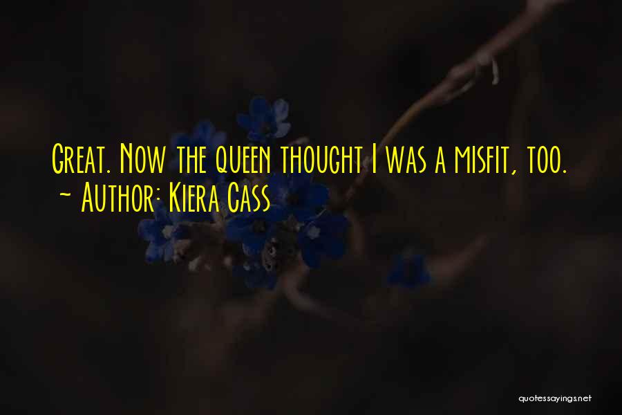 Kiera Cass Quotes: Great. Now The Queen Thought I Was A Misfit, Too.