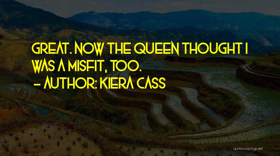 Kiera Cass Quotes: Great. Now The Queen Thought I Was A Misfit, Too.