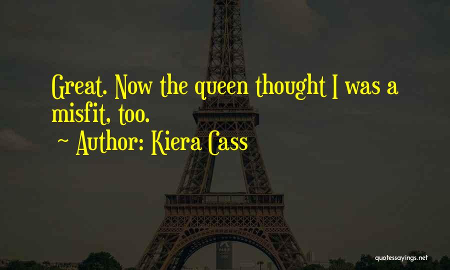 Kiera Cass Quotes: Great. Now The Queen Thought I Was A Misfit, Too.