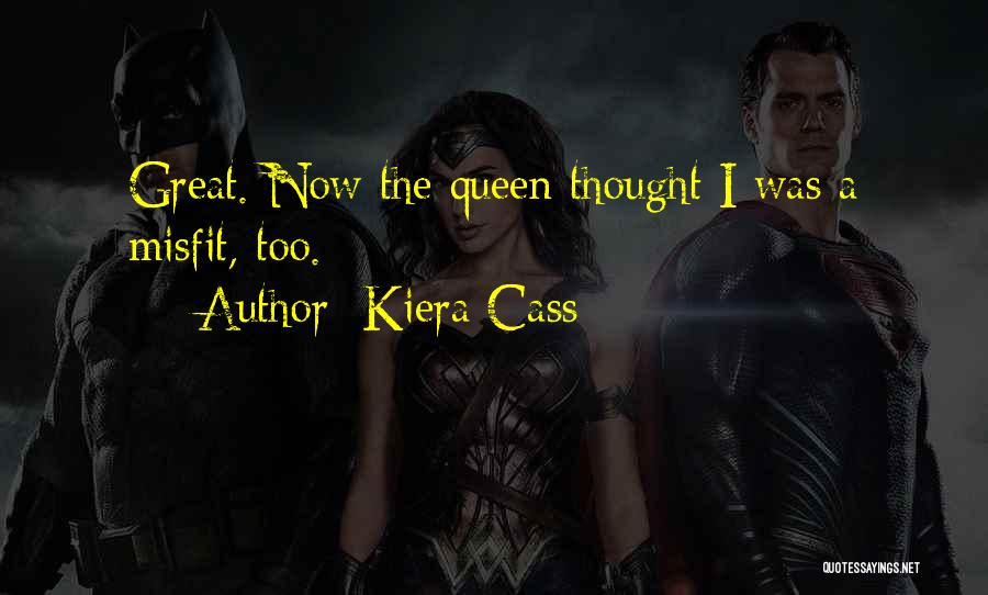 Kiera Cass Quotes: Great. Now The Queen Thought I Was A Misfit, Too.