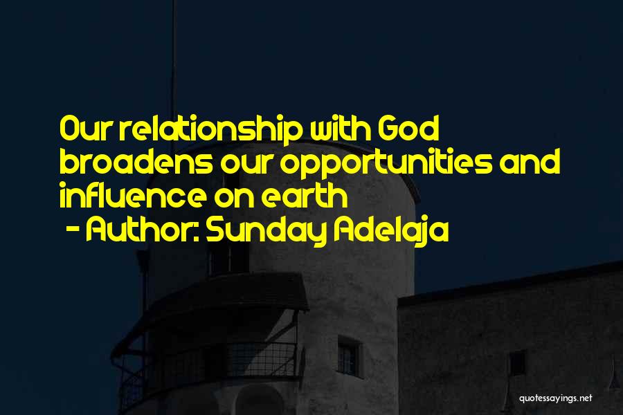 Sunday Adelaja Quotes: Our Relationship With God Broadens Our Opportunities And Influence On Earth
