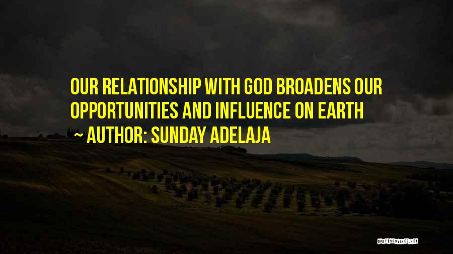 Sunday Adelaja Quotes: Our Relationship With God Broadens Our Opportunities And Influence On Earth