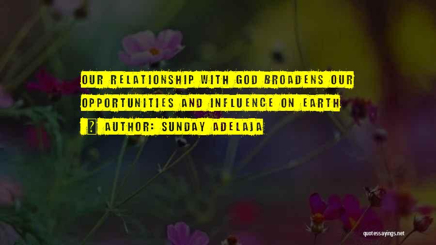 Sunday Adelaja Quotes: Our Relationship With God Broadens Our Opportunities And Influence On Earth