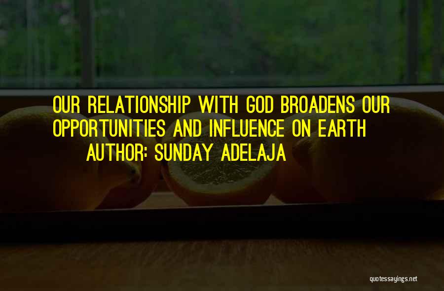Sunday Adelaja Quotes: Our Relationship With God Broadens Our Opportunities And Influence On Earth
