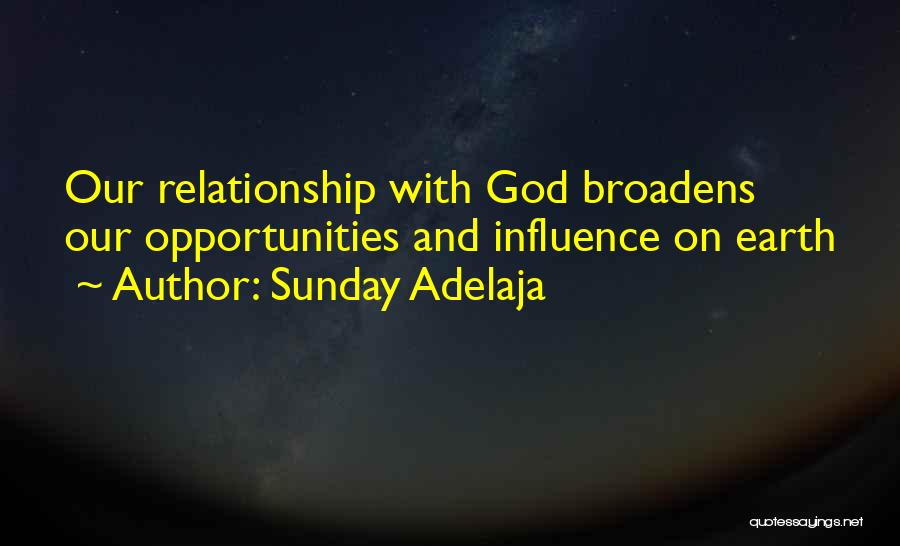 Sunday Adelaja Quotes: Our Relationship With God Broadens Our Opportunities And Influence On Earth