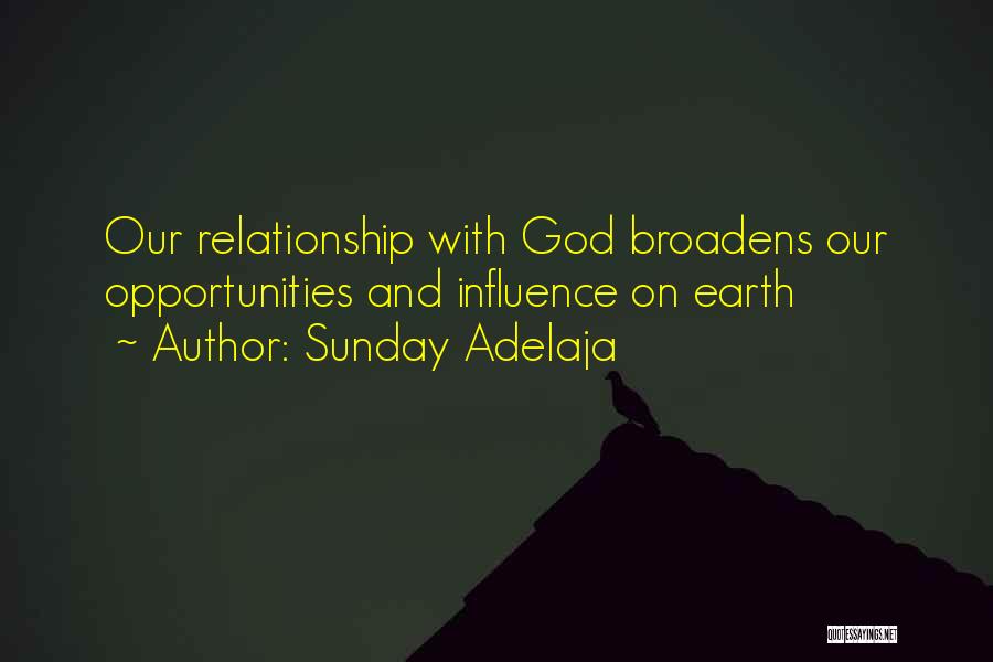 Sunday Adelaja Quotes: Our Relationship With God Broadens Our Opportunities And Influence On Earth