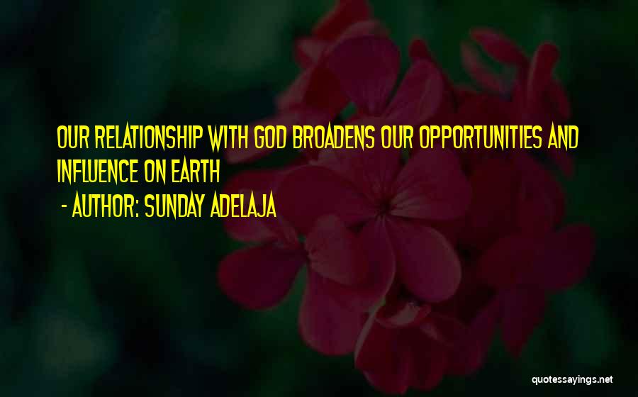 Sunday Adelaja Quotes: Our Relationship With God Broadens Our Opportunities And Influence On Earth
