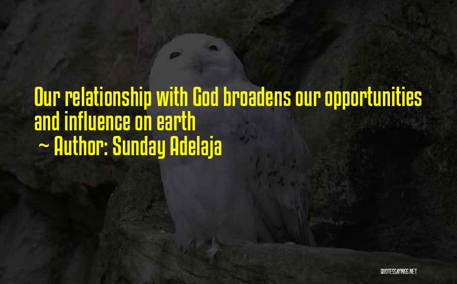 Sunday Adelaja Quotes: Our Relationship With God Broadens Our Opportunities And Influence On Earth