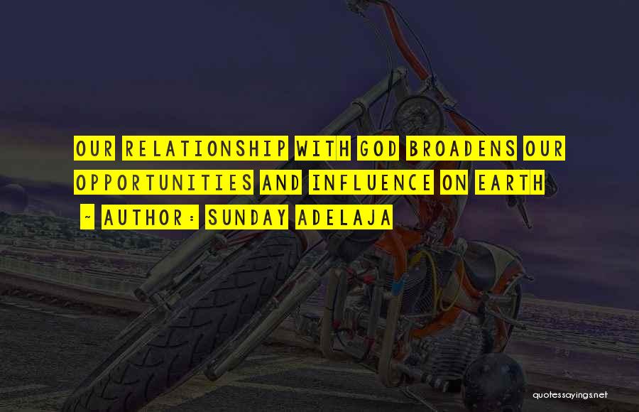 Sunday Adelaja Quotes: Our Relationship With God Broadens Our Opportunities And Influence On Earth